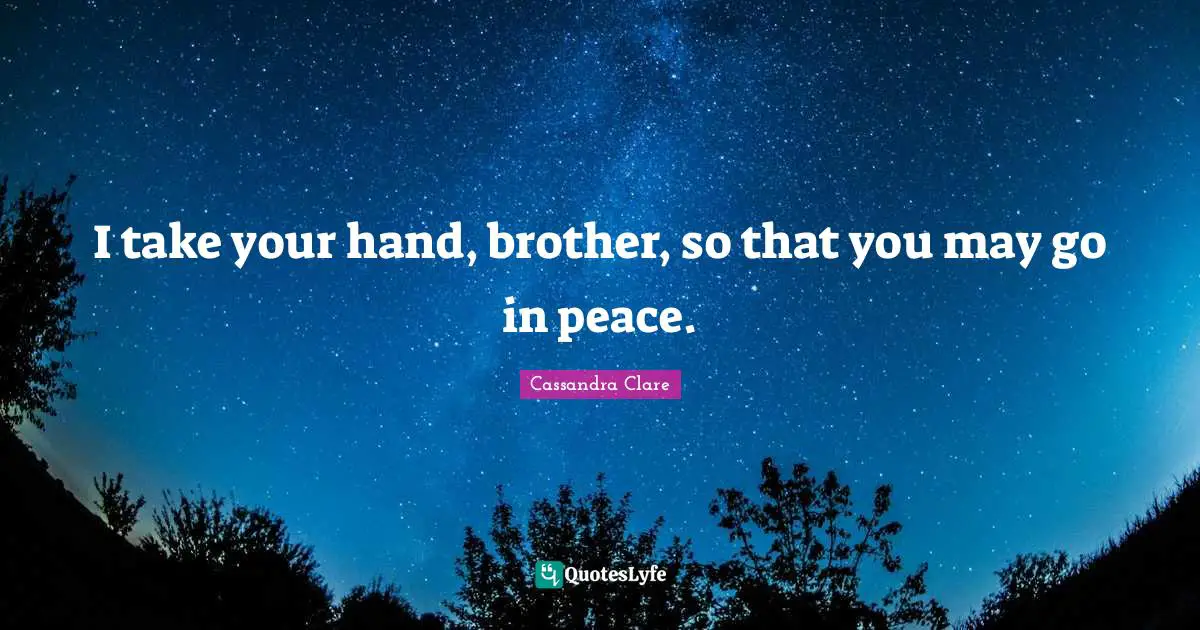 I take your hand, brother, so that you may go in peace.