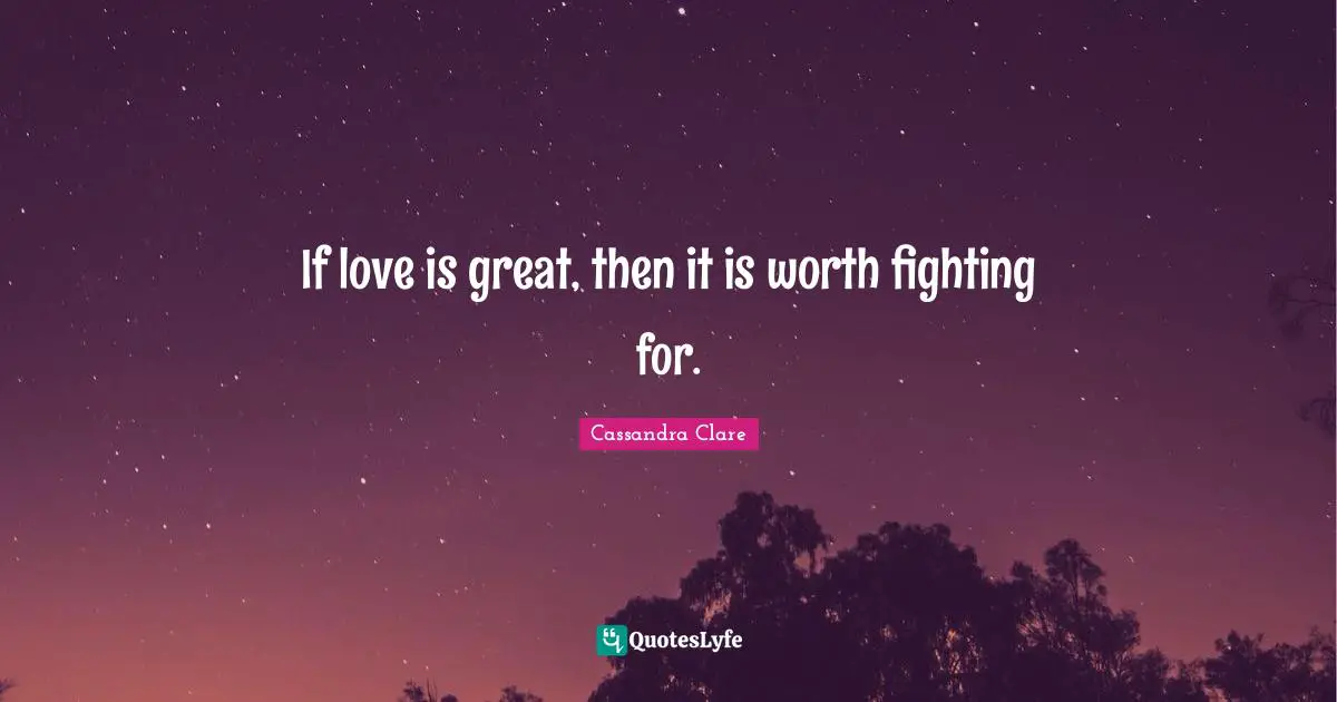 If love is great, then it is worth fighting for.
