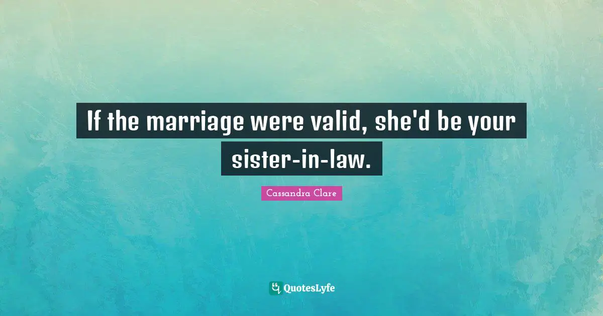 If the marriage were valid, she'd be your sister-in-law.