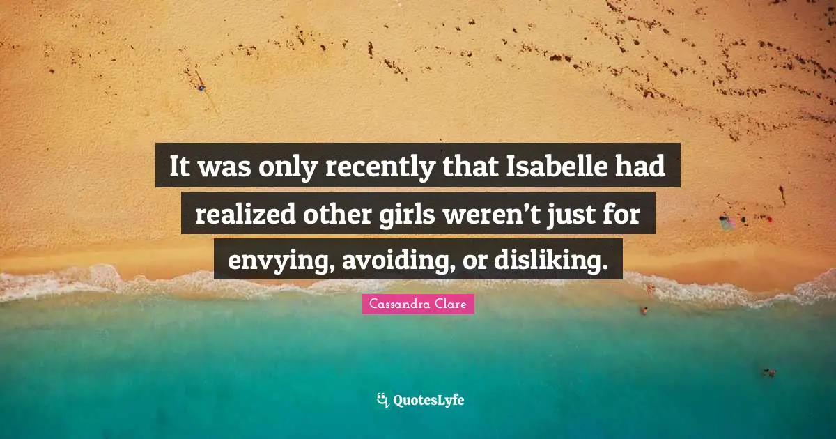 It was only recently that Isabelle had realized other girls weren’t just for envying, avoiding, or disliking.