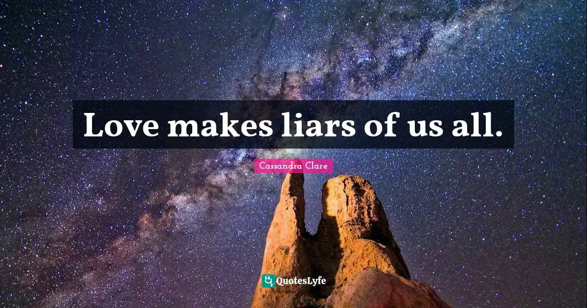 Love makes liars of us all.