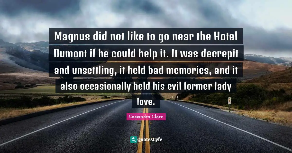 Magnus did not like to go near the Hotel Dumont if he could help it. It was decrepit and unsettling, it held bad memories, and it also occasionally held his evil former lady love.