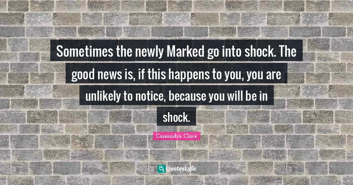 Sometimes the newly Marked go into shock. The good news is, if this happens to you, you are unlikely to notice, because you will be in shock.