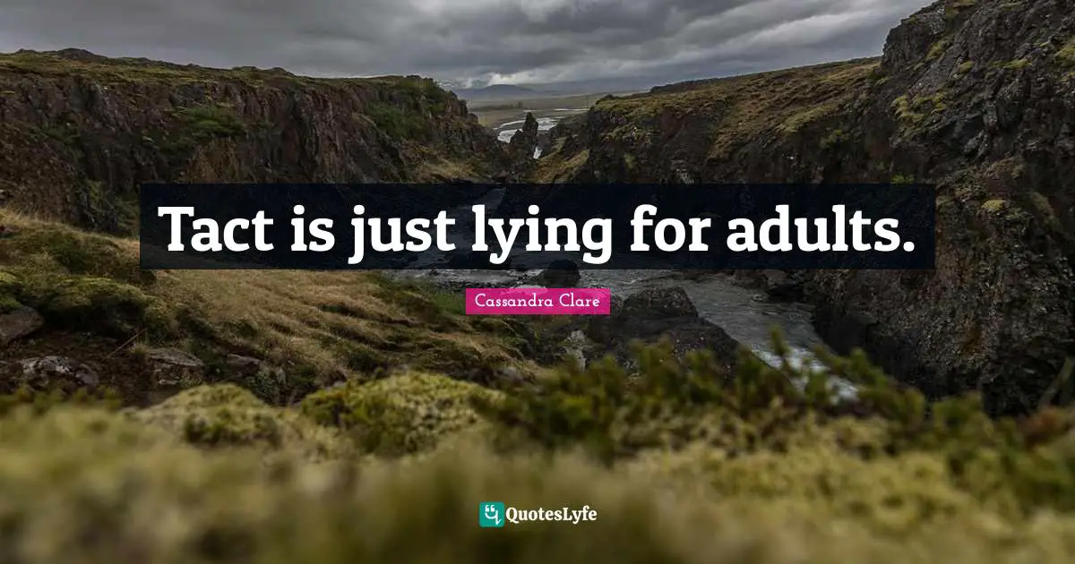 Tact is just lying for adults.
