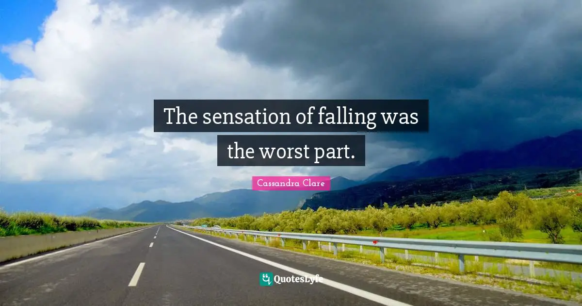 The sensation of falling was the worst part.