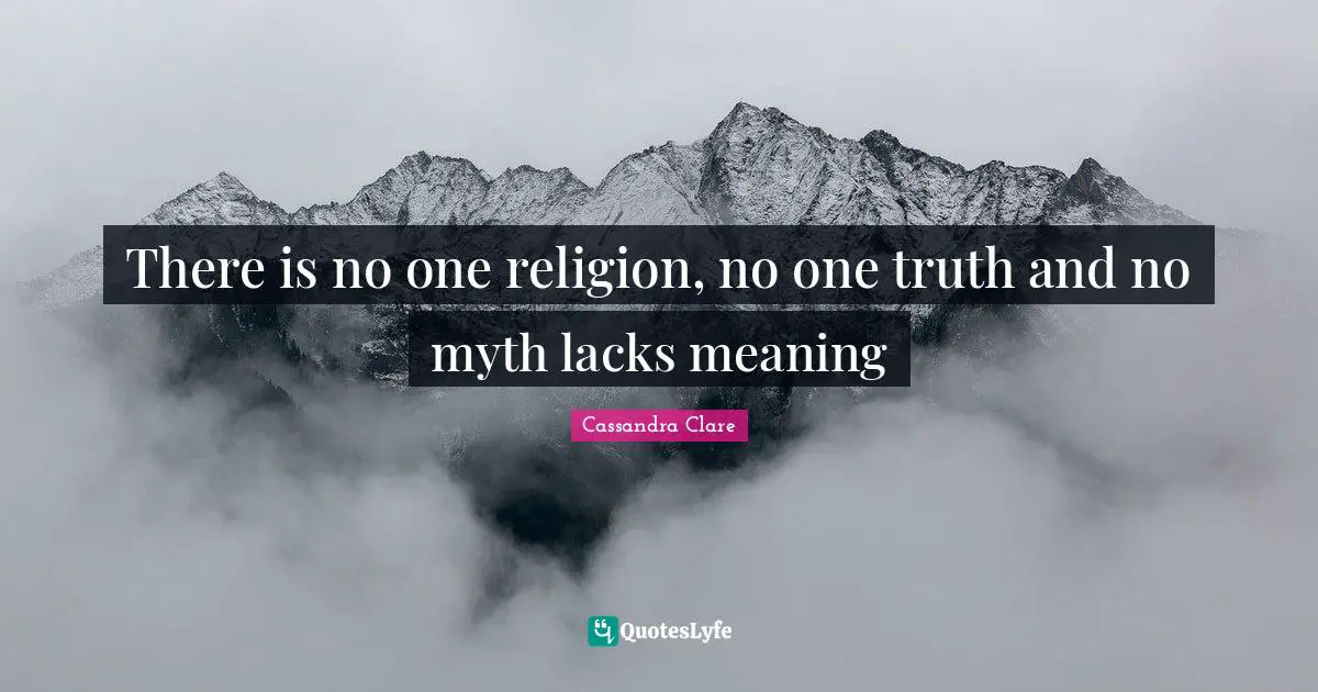 There is no one religion, no one truth and no myth lacks meaning