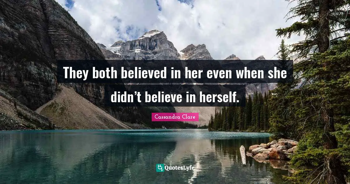 They both believed in her even when she didn’t believe in herself.