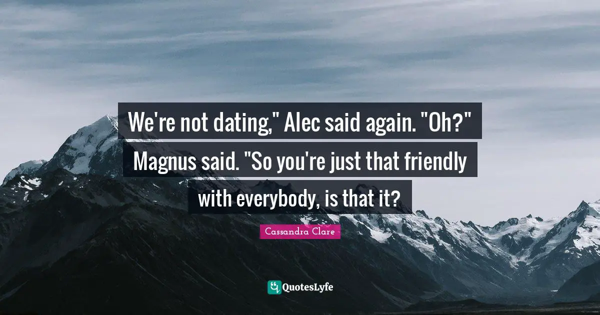 Cassandra Clare Quotes: We're not dating,