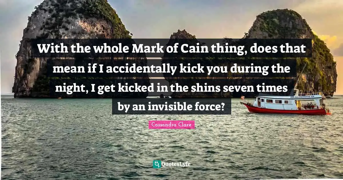 With the whole Mark of Cain thing, does that mean if I accidentally kick you during the night, I get kicked in the shins seven times by an invisible force?