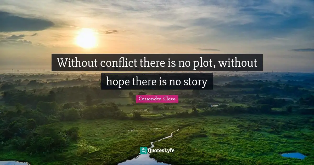 Without conflict there is no plot, without hope there is no story