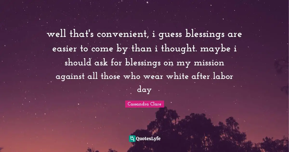 well that's convenient, i guess blessings are easier to come by than i thought. maybe i should ask for blessings on my mission against all those who wear white after labor day