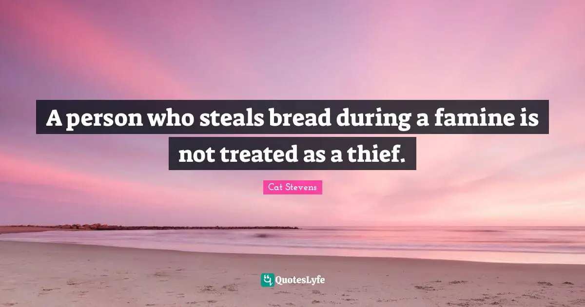 A person who steals bread during a famine is not treated as a thief.