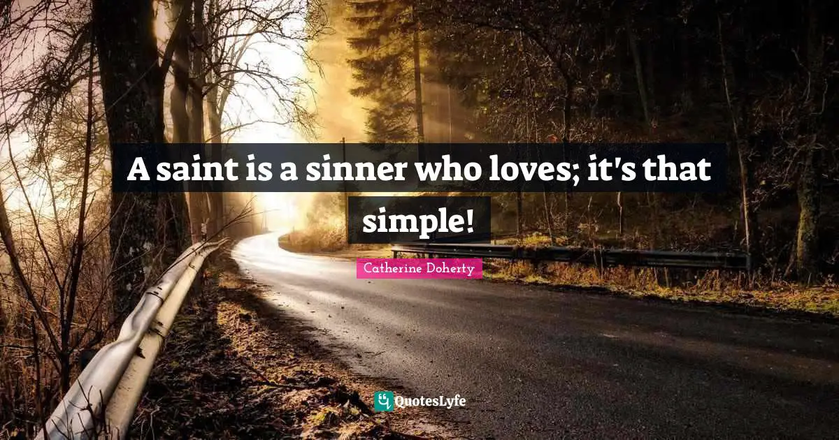 A saint is a sinner who loves; it's that simple!