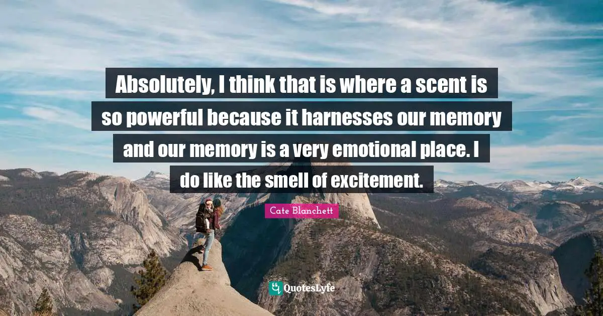 Absolutely, I think that is where a scent is so powerful because it harnesses our memory and our memory is a very emotional place. I do like the smell of excitement.