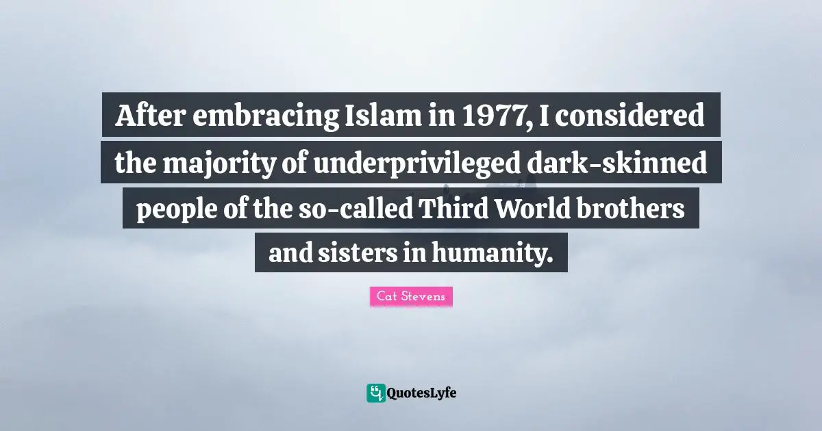 S.M. Stevens Quotes: "After embracing Islam in 1977, I considered the majority of underprivileged dark-skinned people of the so-called Third World brothers and sisters in humanity."