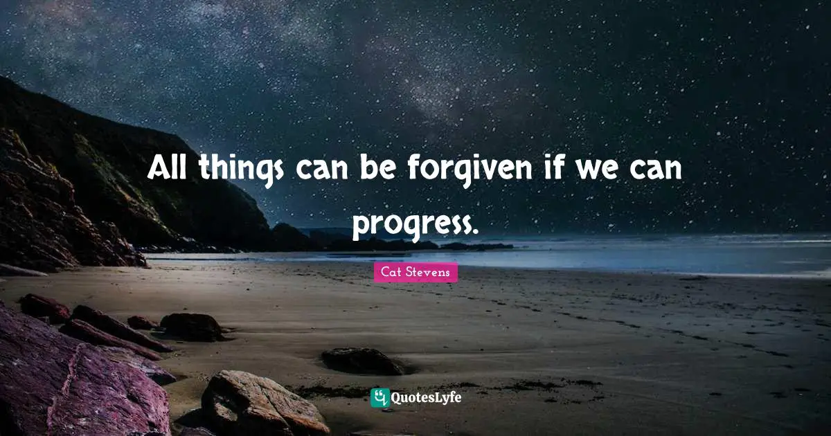 All things can be forgiven if we can progress.