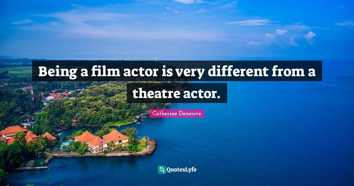Being a film actor is very different from a theatre actor.