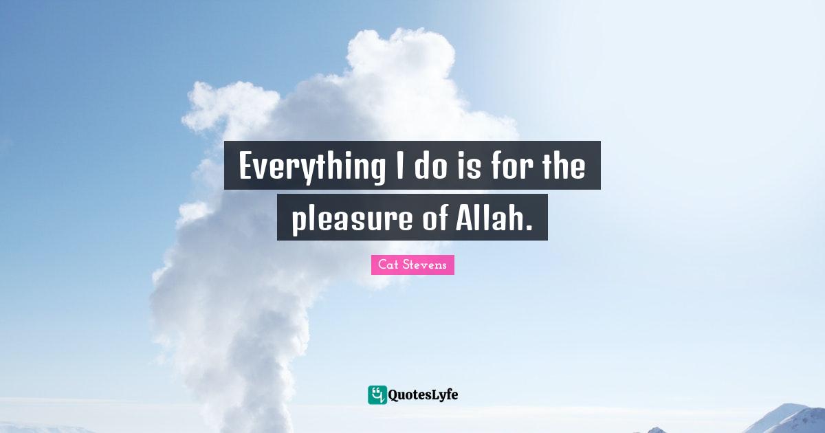 Everything I do is for the pleasure of Allah.