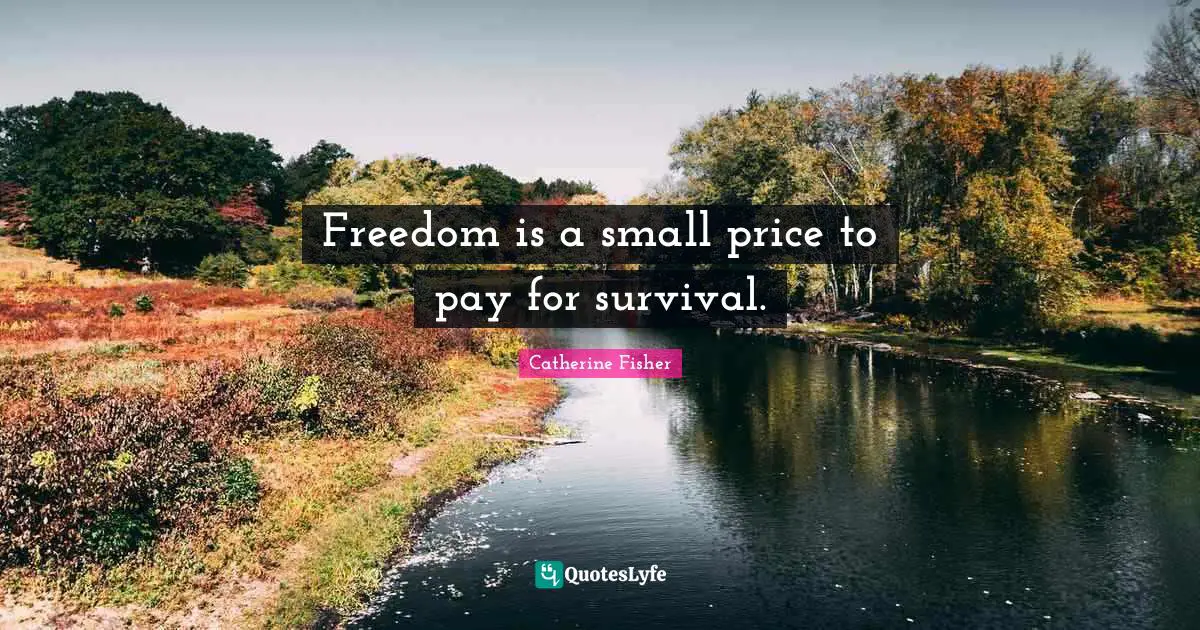 Freedom is a small price to pay for survival.