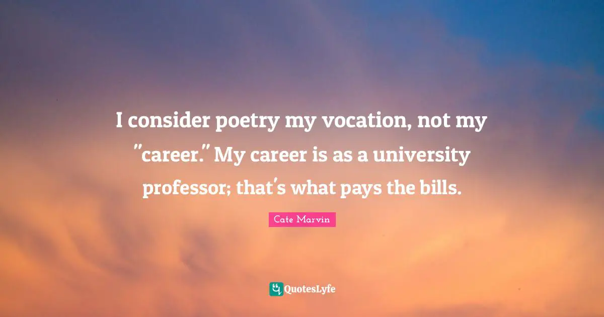 I consider poetry my vocation, not my "career." My career is as a university professor; that's what pays the bills.