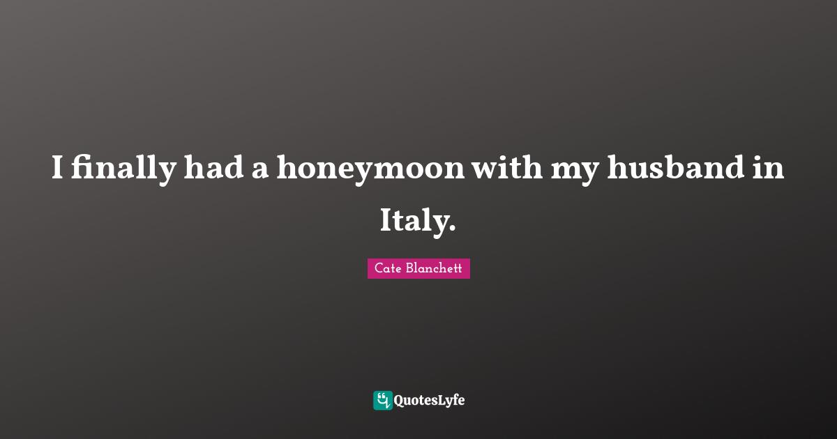 Honeymoon Quotes: "I finally had a honeymoon with my husband in Italy."