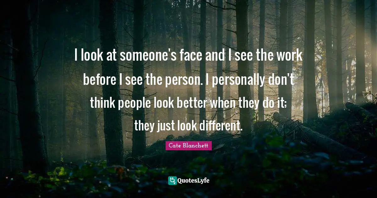 I look at someone's face and I see the work before I see the person. I personally don't think people look better when they do it; they just look different.