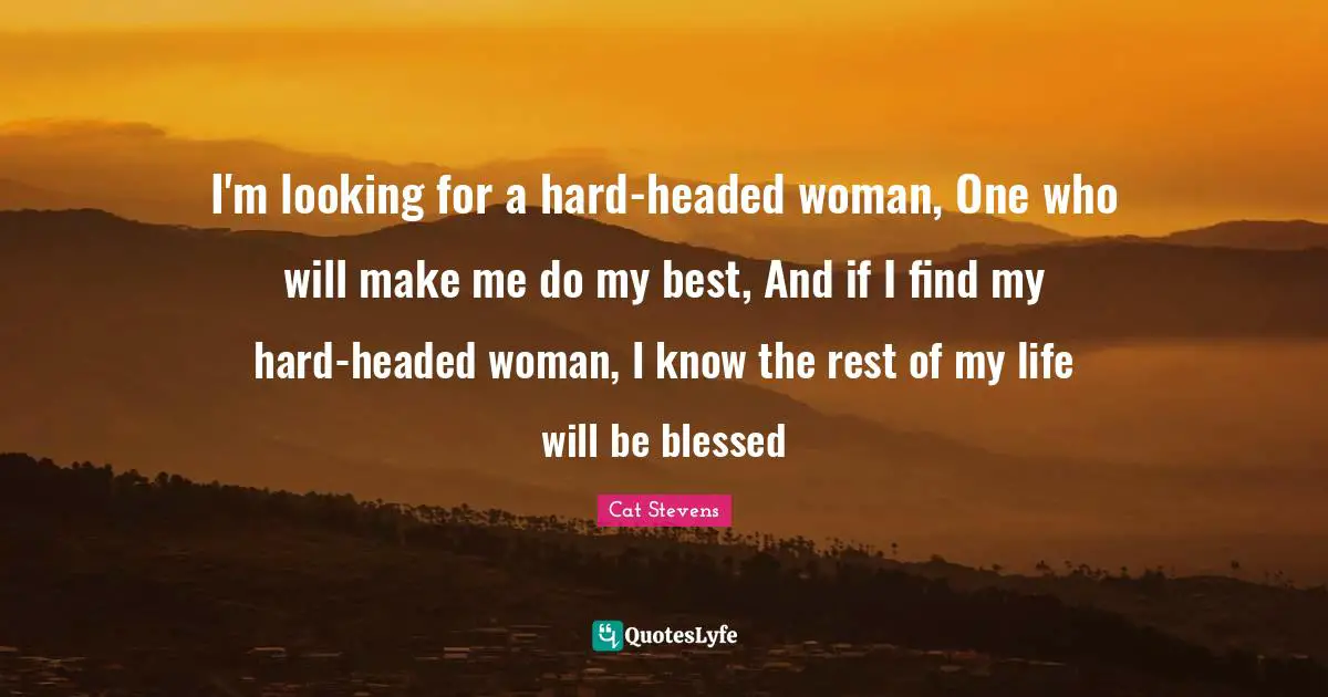 I'm looking for a hard-headed woman, One who will make me do my best, And if I find my hard-headed woman, I know the rest of my life will be blessed