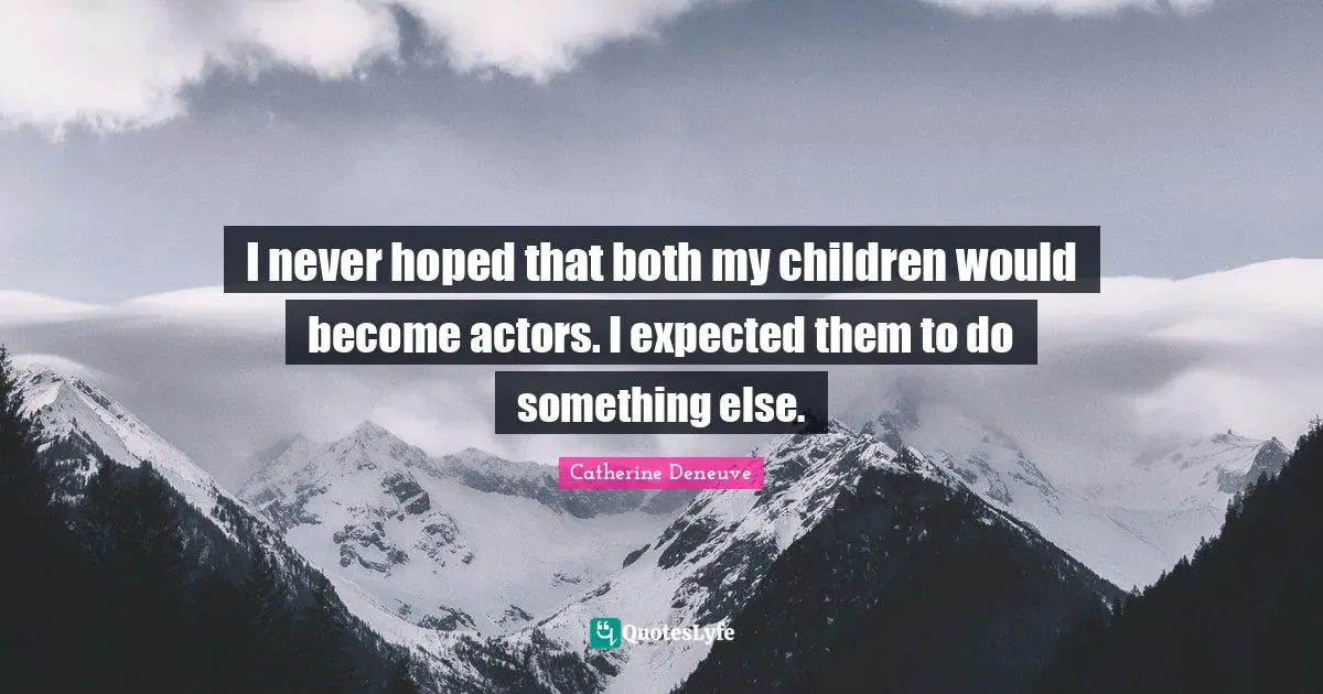 I never hoped that both my children would become actors. I expected them to do something else.