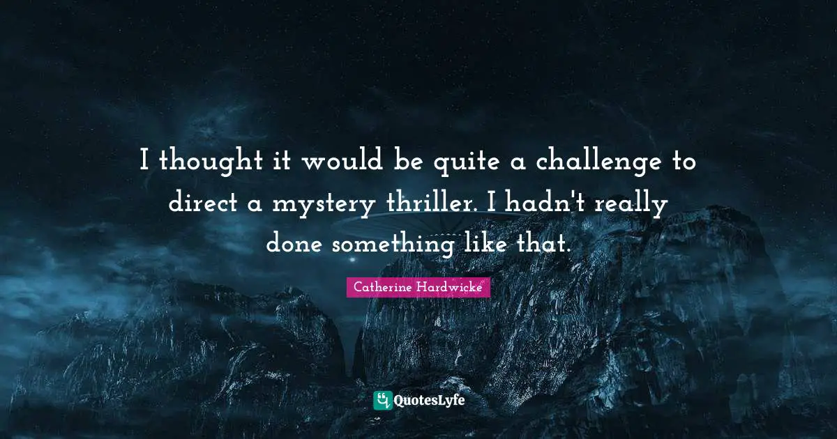 I thought it would be quite a challenge to direct a mystery thriller. I hadn't really done something like that.