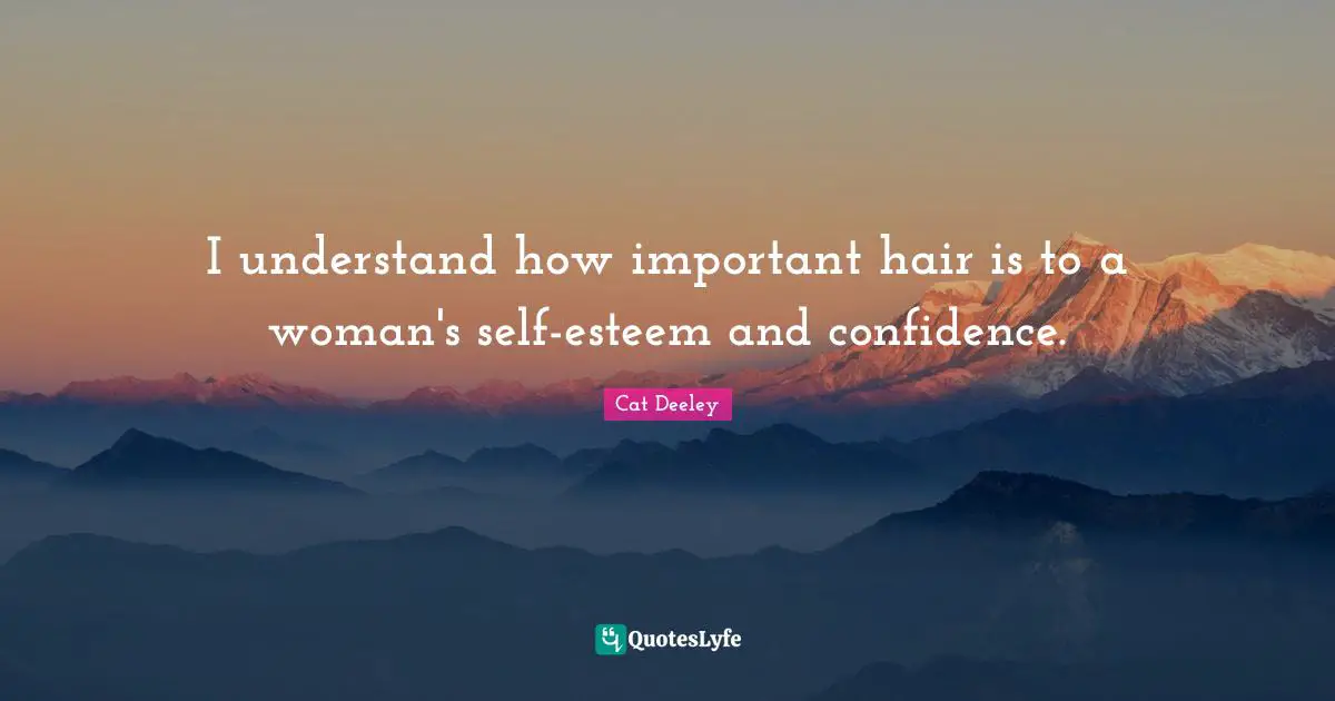 I understand how important hair is to a woman's self-esteem and confidence.