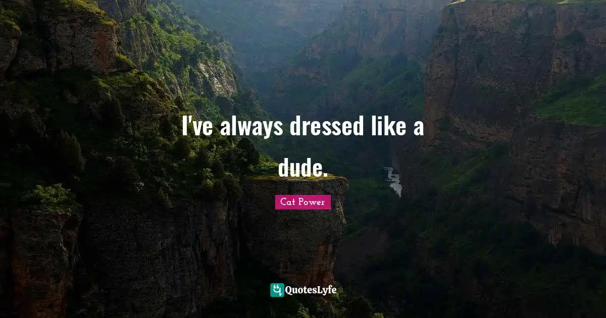 I've always dressed like a dude.