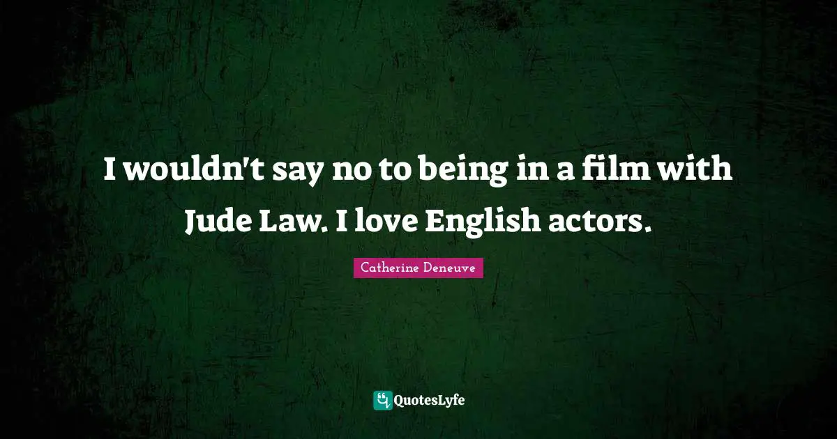 I wouldn't say no to being in a film with Jude Law. I love English actors.