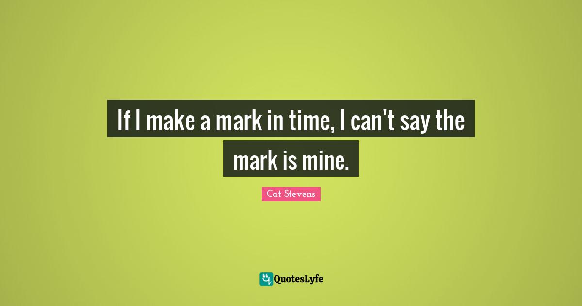 If I make a mark in time, I can't say the mark is mine.