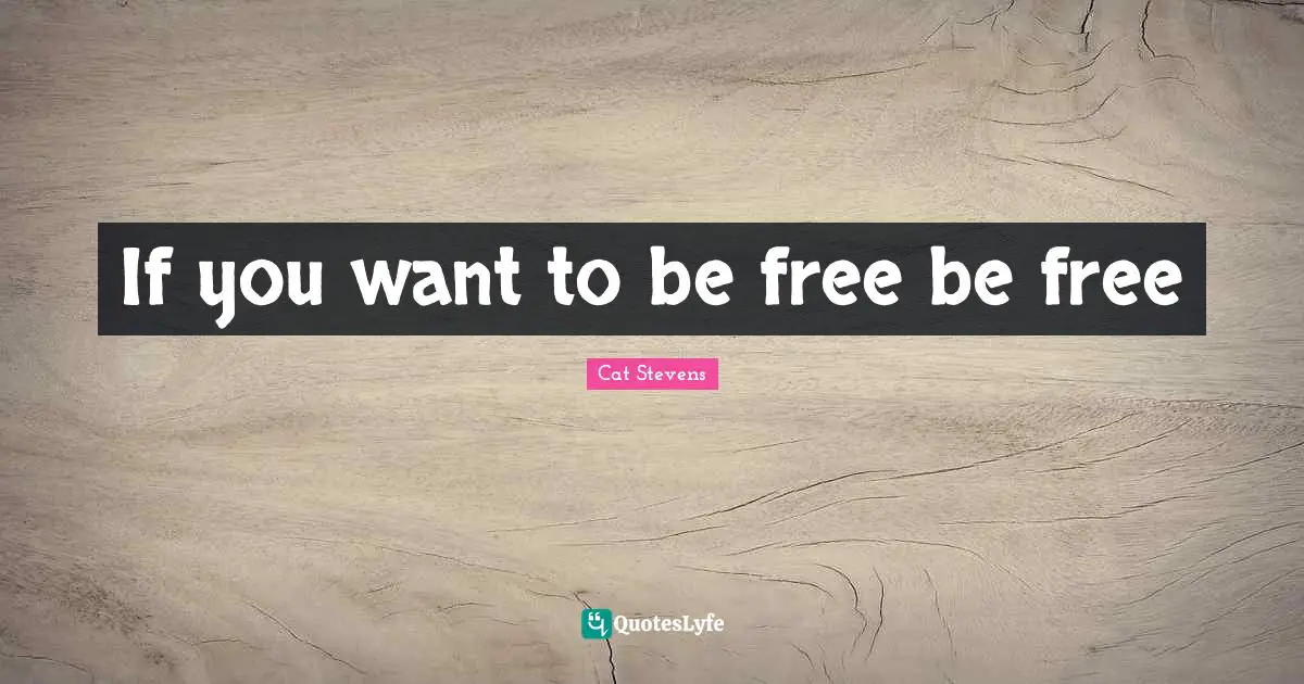 If you want to be free be free