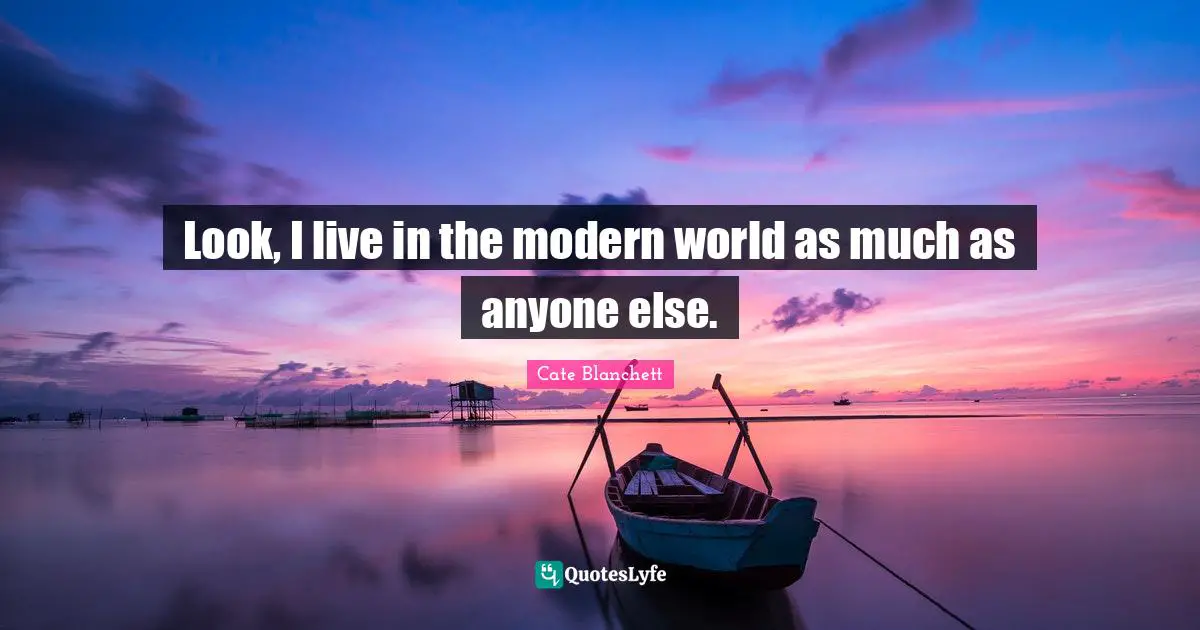 Look, I live in the modern world as much as anyone else.