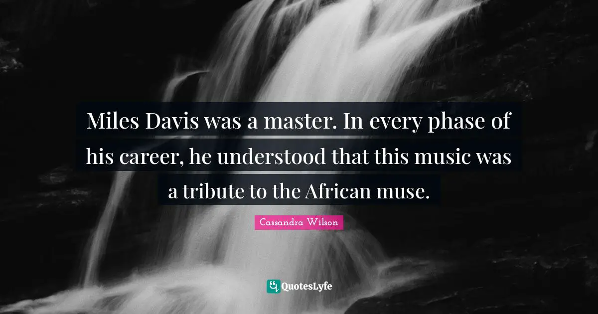 Miles Davis was a master. In every phase of his career, he understood that this music was a tribute to the African muse.