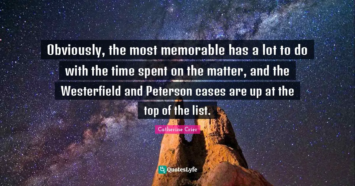 Spent Quotes: "Obviously, the most memorable has a lot to do with the time spent on the matter, and the Westerfield and Peterson cases are up at the top of the list."