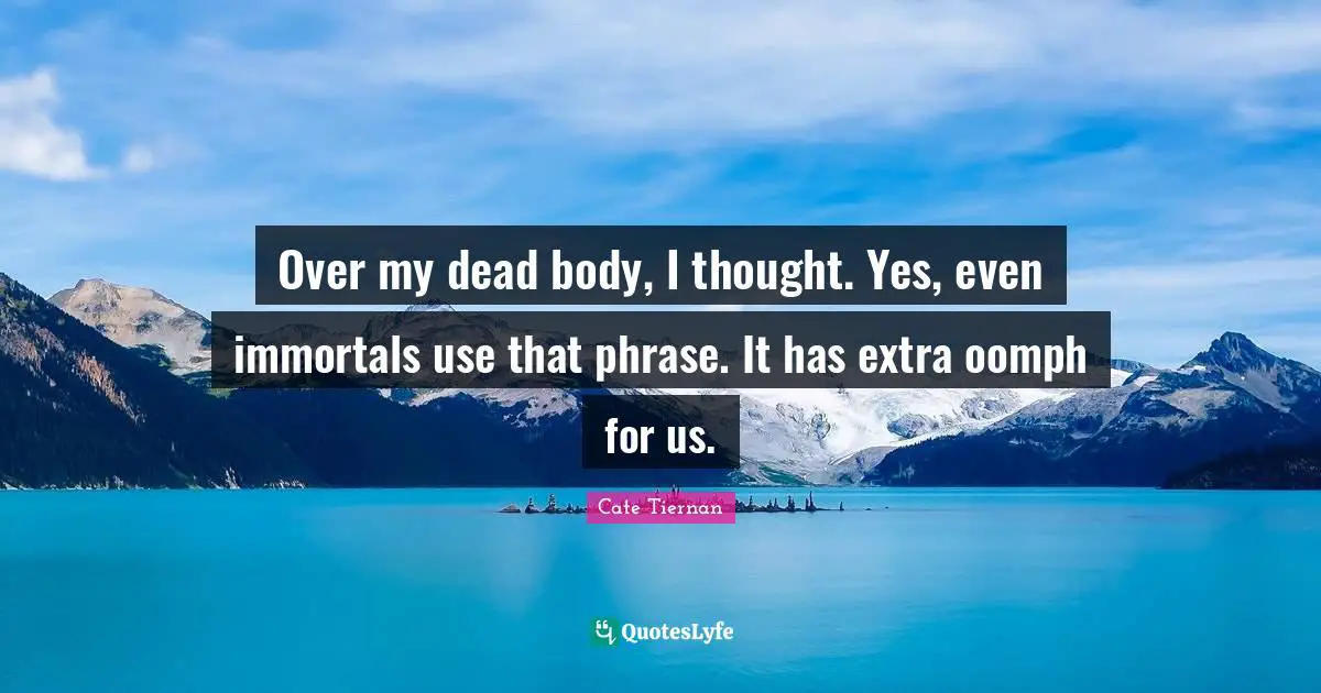 Over my dead body, I thought. Yes, even immortals use that phrase. It has extra oomph for us.