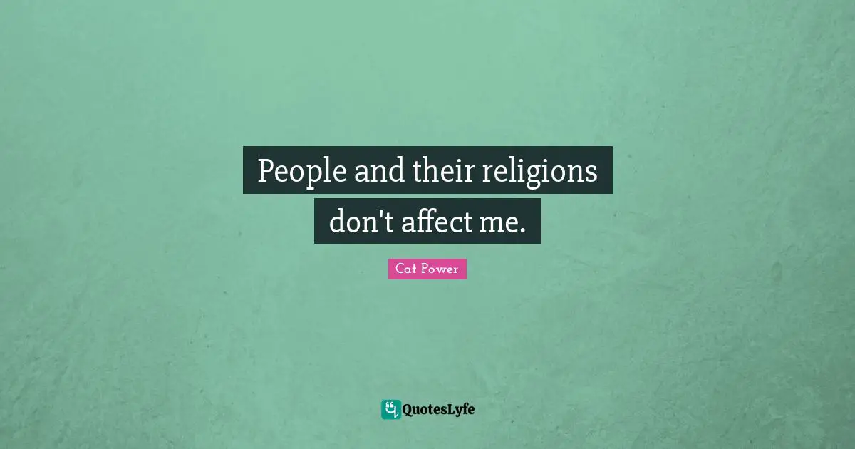 People and their religions don't affect me.