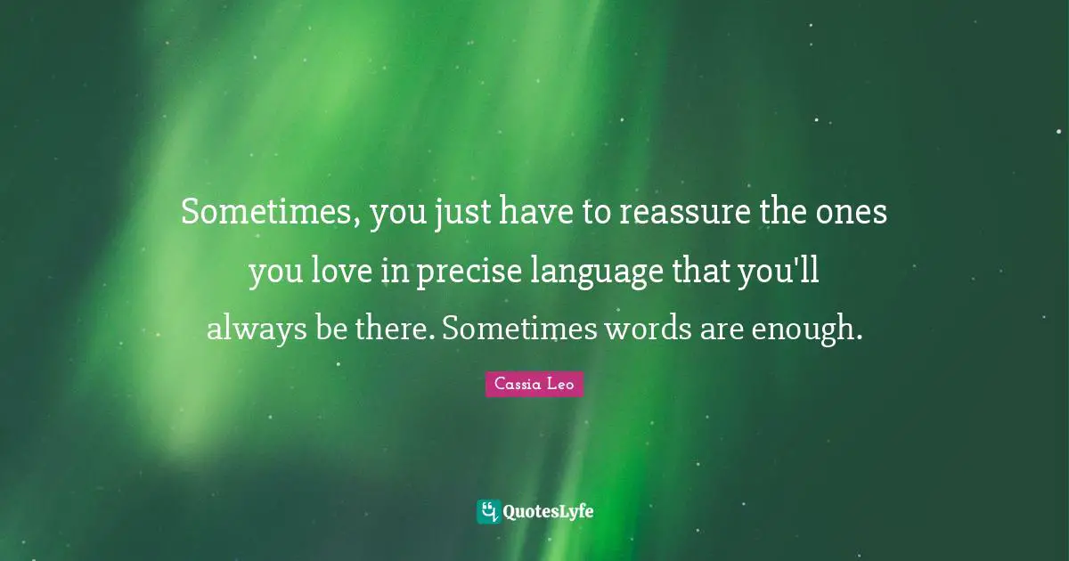 Sometimes, you just have to reassure the ones you love in precise language that you'll always be there. Sometimes words are enough.