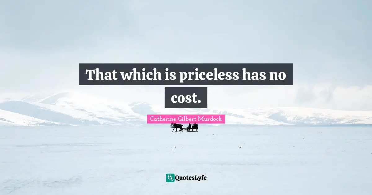 That which is priceless has no cost.