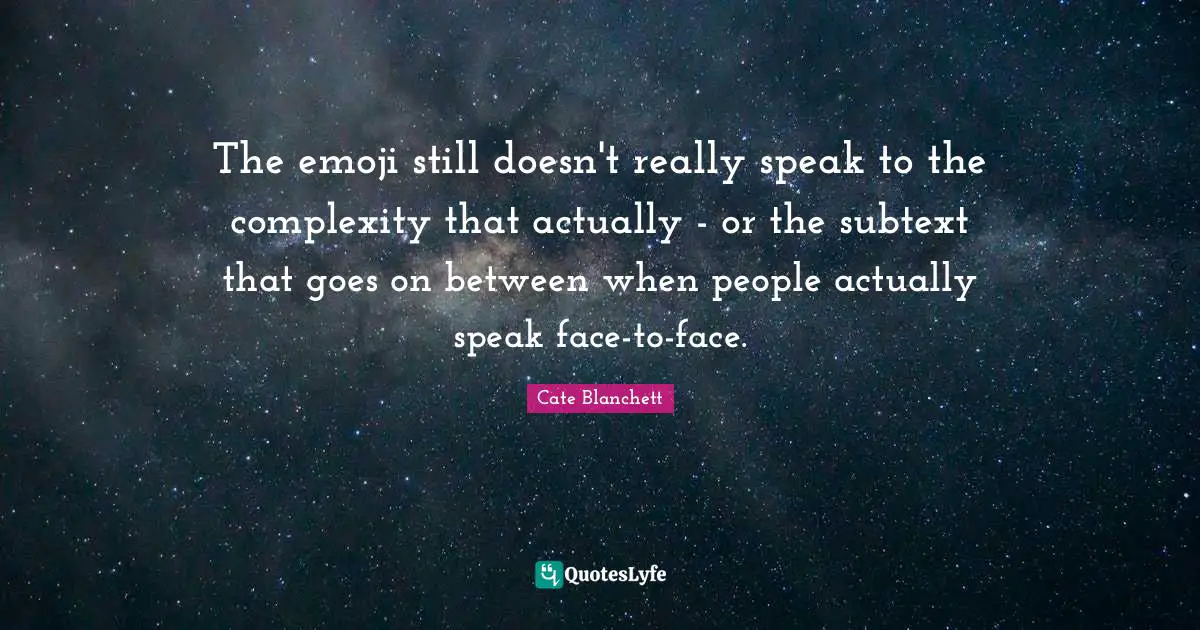 The emoji still doesn't really speak to the complexity that actually - or the subtext that goes on between when people actually speak face-to-face.