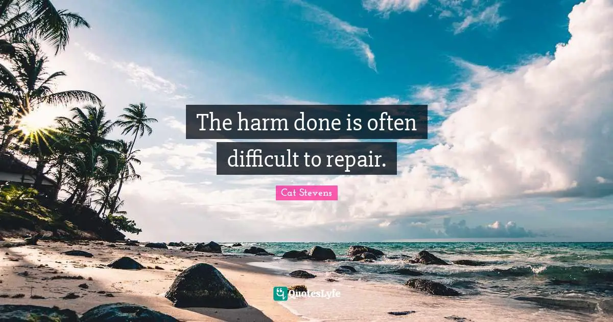 The harm done is often difficult to repair.
