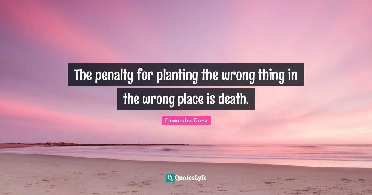The penalty for planting the wrong thing in the wrong place is death.