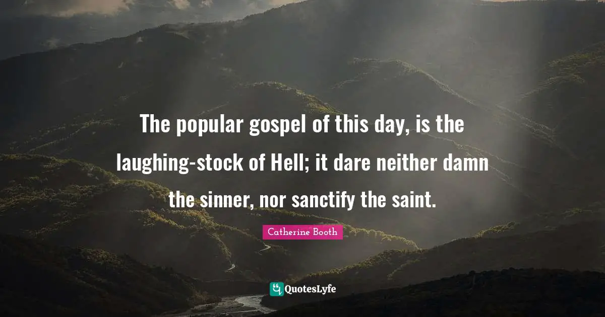 The popular gospel of this day, is the laughing-stock of Hell; it dare neither damn the sinner, nor sanctify the saint.
