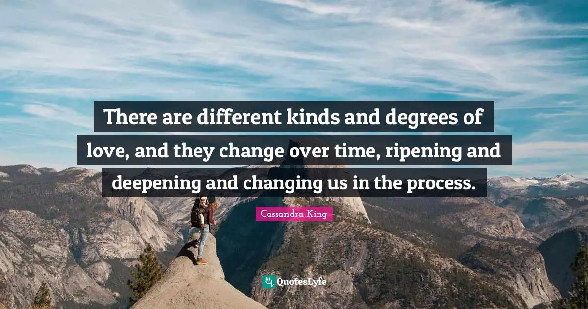 Ripening Quotes: "There are different kinds and degrees of love, and they change over time, ripening and deepening and changing us in the process."
