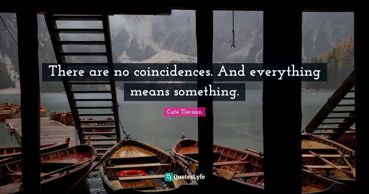 There are no coincidences. And everything means something.