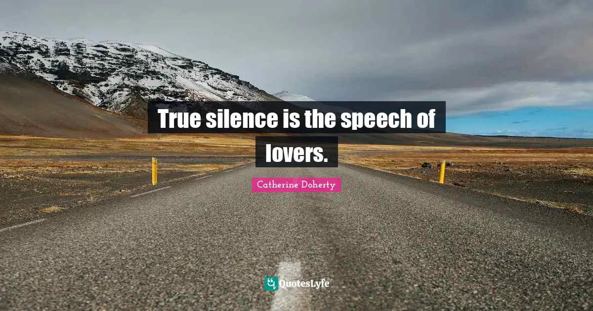 True silence is the speech of lovers.