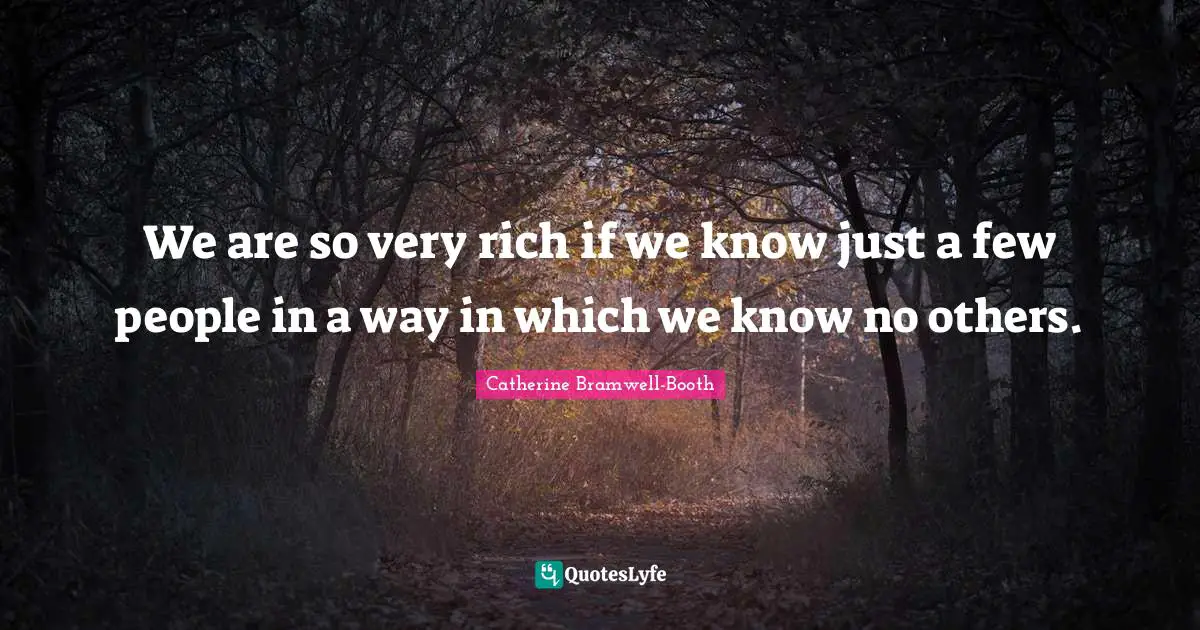 We are so very rich if we know just a few people in a way in which we know no others.