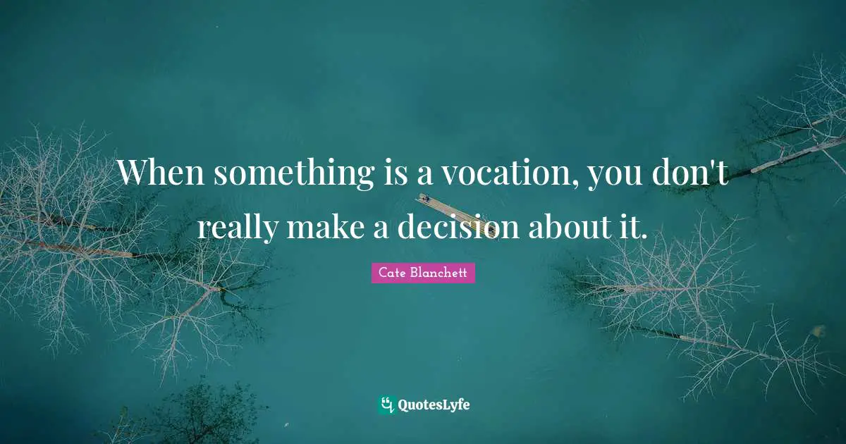 When something is a vocation, you don't really make a decision about it.